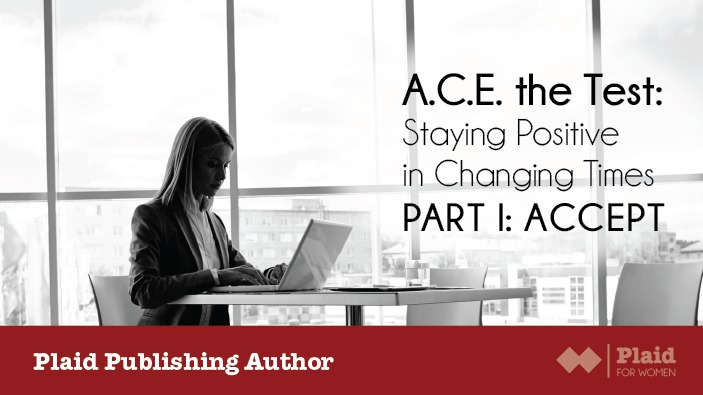 A.C.E. the Test: Staying Positive in Changing Times Part 1 – Accept