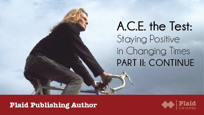 A.C.E. the Test: Staying Positive in Changing Times Part 2 – Continue