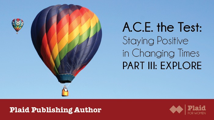 A.C.E. the Test: Staying Positive in Changing Times Part 3 – Explore