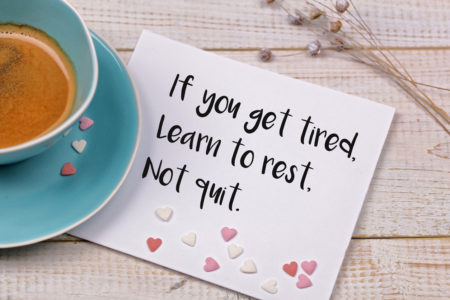 if you get tired, learn to rest, not quit.