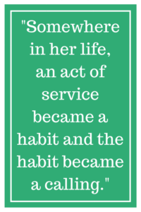 Somewhere in her life, an act of service became a habit and the habit became a calling