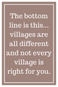 The bottom line is this... villages are all different and not every village is right for you.