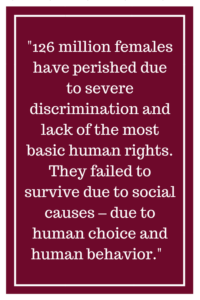 126 million females have perished due to severe discrimination and lack of the most basic human rights.