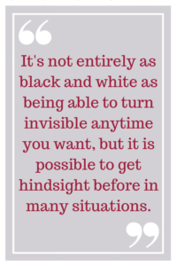 It's not entirely as black and white as being able to turn invisible anytime you want, but it is possible to get hindsight before in many situations. 