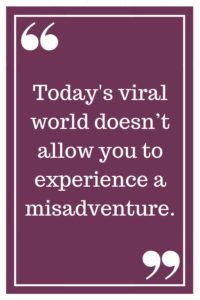 Today's viral world doesn't allow you to experience a misadventure.